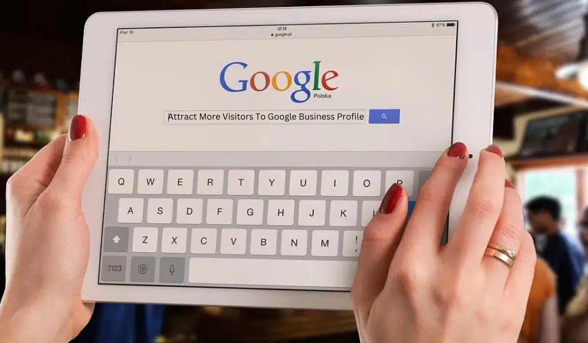 Attract More Visitors To Google Business Profile